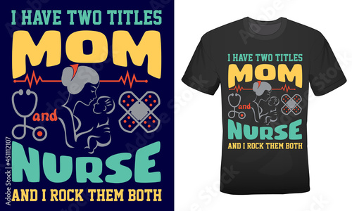I have two titles mom and nurse and I rock them both t-shirt design for nurse