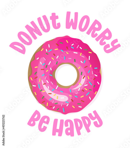 Donut worry be happy (don't worry) - funny pun for donut lovers, lettering design for party, fest, flyers, t-shirts, cards, invitations, stickers, banners, gifts. Restaurant or candy shop decoration.