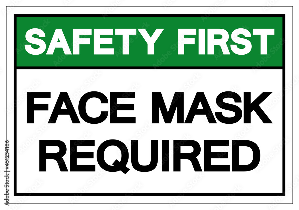 Safety First Face Mask Required Symbol Sign,Vector Illustration, Isolated On White Background Label. EPS10 Safety First Face Mask Required Symbol Sign,Vector Illustration, Isolated On White Background Label. EPS10