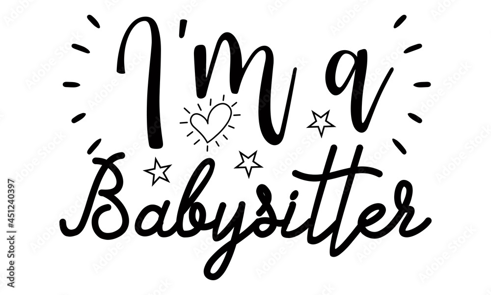 I'm a babysitter- Babysitting t shirts design, Hand drawn lettering phrase, Calligraphy t shirt design, Isolated on white background, svg Files for Cutting Cricut, Silhouette, EPS 10 I'm a babysitter- Babysitting t shirts design, Hand drawn lettering phrase, Calligraphy t shirt design, Isolated on white background, svg Files for Cutting Cricut, Silhouette, EPS 10