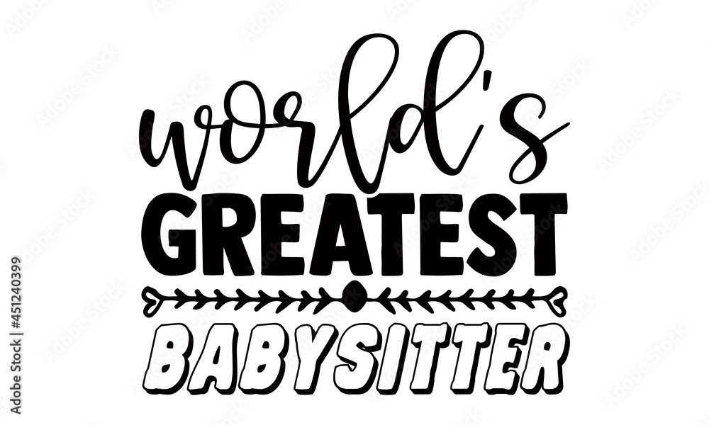 World's greatest babysitter- Babysitting t shirts design, Hand drawn lettering phrase, Calligraphy t shirt design, Isolated on white background, svg Files for Cutting Cricut, Silhouette, EPS 10