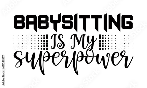 Babysitting is my  superpower- Babysitting t shirts design, Hand drawn lettering phrase, Calligraphy t shirt design, Isolated on white background, svg Files for Cutting Cricut, Silhouette, EPS 10