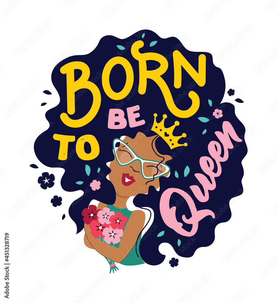 The art image with cartoon afro girl. The lettering phrase - Born to be queen