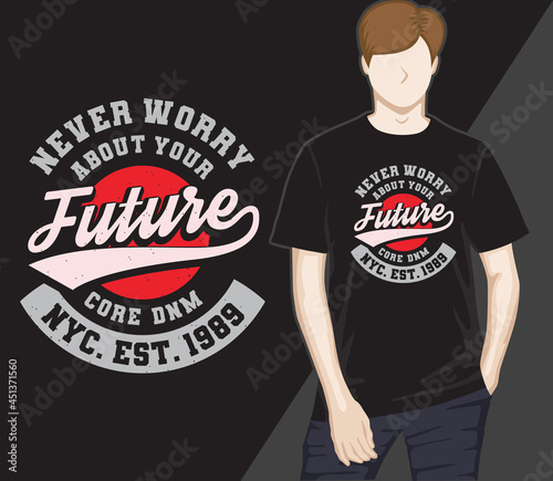 Never worry about your future typography t-shirt design