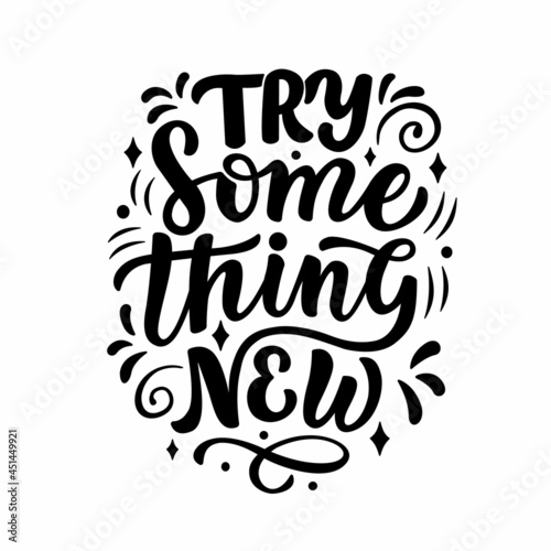 Motivational lettering quote - try something new. Cool for t-shirt designs, invitations, posters and prints on mugs, pillows, bags. Handdrawn style in vector graphics on a white background. 