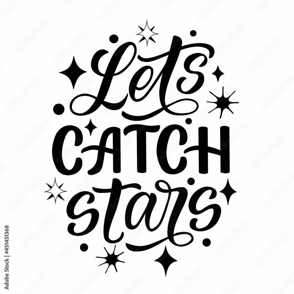 Motivational lettering quote - lets catch stars. Cool for t-shirt designs, invitations, posters and prints on mugs, pillows, bags. Handdrawn style in vector graphics on a white background. 