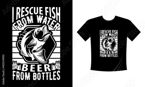 I rescue fish from the water, beer from the bottle - Fishing T-Shirt Design Template Vector
