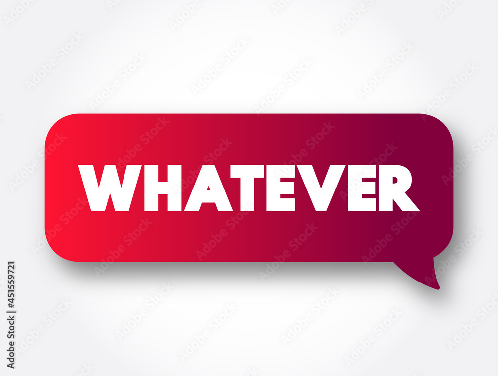 Whatever text message bubble, business concept background Whatever text message bubble, business concept background