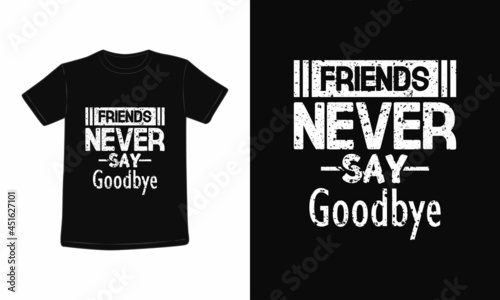 Friends never say goodbye t-shirt