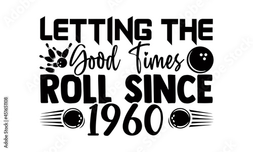 Letting the good times roll since 1960- Bowling t shirts design, Hand drawn lettering phrase, Calligraphy t shirt design, Isolated on white background, svg Files for Cutting Cricut, Silhouette, EPS 10
