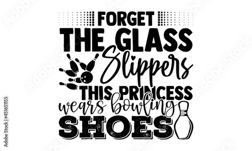 Forget the glass slippers this princess wears bowling shoes- Bowling t shirts design, Hand drawn lettering phrase, Calligraphy t shirt design, Isolated on white background, svg Files for Cutting
