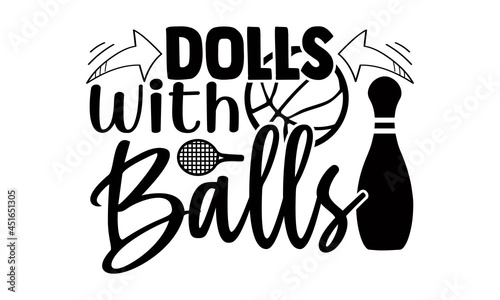 Dolls with balls- Bowling t shirts design, Hand drawn lettering phrase, Calligraphy t shirt design, Isolated on white background, svg Files for Cutting Cricut, Silhouette, EPS 10