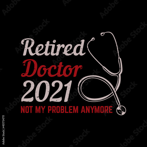 t shirt design retired doctor 2021 with stethoscope and black background vintage illustration