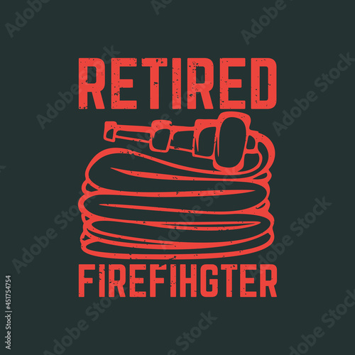 t shirt design retired firefighter with fire hose and gray vintage illustration
