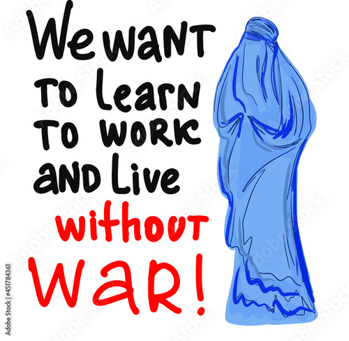 We want to learn to work and live without war. girl in a burka. Women's rights. Template for poster, signboard, card, design, print, poster. Vector lettering typography