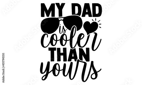 My dad is cooler than yours - Father's Day t shirt design, Hand drawn lettering phrase isolated on white background, Calligraphy graphic design typography element, Hand written vector sign, svg photo