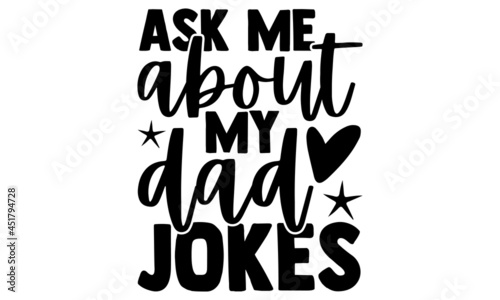 Ask me about my dad jokes - Father's Day t shirt design, Hand drawn lettering phrase isolated on white background, Calligraphy graphic design typography element, Hand written vector sign, svg