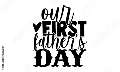 Our first father’s day - Father's Day t shirt design, Hand drawn lettering phrase, Calligraphy t shirt design, svg Files for Cutting Cricut and Silhouette, card, flyer, EPS 10
