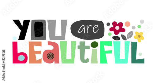 You are beautiful inspiring motivating quotes. Use for lettering about love to valentines day design poster, greeting card, photo album, natural beauty advertisements. colourful typeface Vector text .