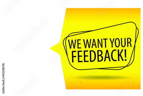 We want your feedback written on speech bubble. Advertising sign. Vector stock illustration.