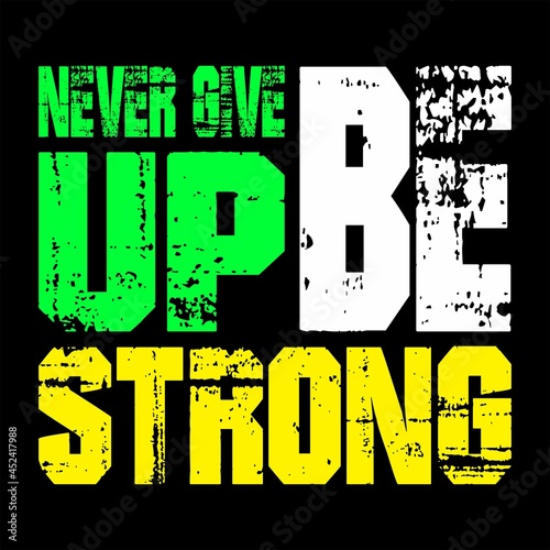 Never Give Up Be Strong, Vector typography on a black background, can be used for screen printing t-shirts, hats, sweaters, etc