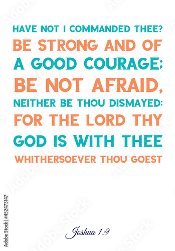  Have not I commanded thee Be strong and of a good courage; be not afraid. Bible verse quote
