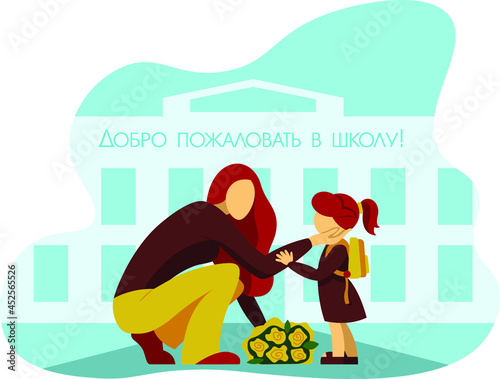 Mother takes the doughter to school for the first time. The letters "Добро пожаловать в школу!" means "Welcome to school!"