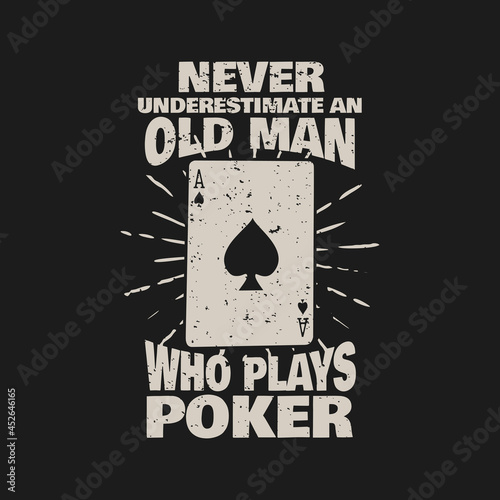 t shirt design never underestimate an old man who plays poker with as poker card and black background vintage illustration