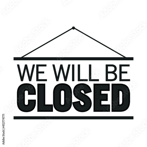 We Will Be Closed, Closed Sign, Business Closure, We Are Closed Sign, Closed Banner, Vector Text Typography Sign Illustration