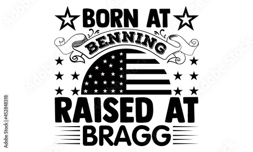 Born at benning raised at bragg- Veteran t-shirt design, Hand drawn lettering phrase isolated on white background, Calligraphy graphic design typography and Hand written, EPS 10 vector, svg