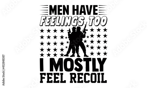 Men have feelings too I mostly feel recoil- Veteran t-shirt design, Hand drawn lettering phrase isolated on white background, Calligraphy graphic design typography and Hand written, EPS 10 vector, svg