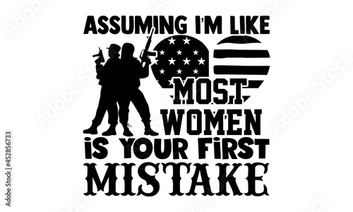 Assuming I'm like most women is your first mistake- Veteran t-shirt design, Hand drawn lettering phrase isolated on white background, Calligraphy graphic design typography and Hand written, EPS 10