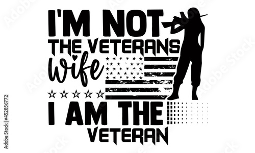 I'm not the veterans wife I am the veteran- Veteran t-shirt design, Hand drawn lettering phrase isolated on white background, Calligraphy graphic design typography and Hand written, EPS 10 vector, svg