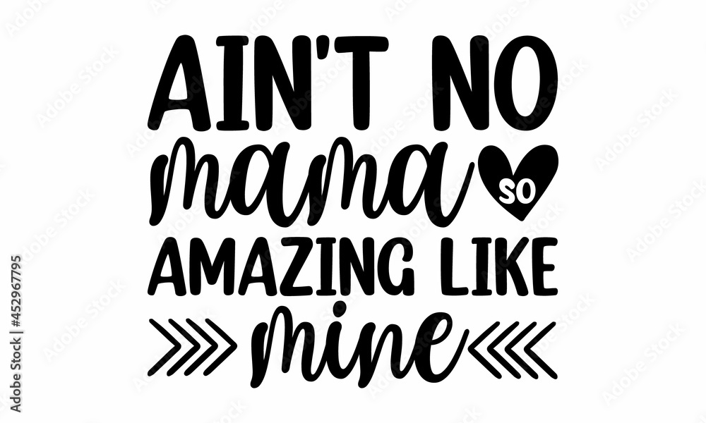Ain't no mama so amazing like mine, Hand drawn typography phrases, background inspirational positive quotes, motivational, typography, lettering design, Mothers day typographic vector Ain't no mama so amazing like mine, Hand drawn typography phrases, background inspirational positive quotes, motivational, typography, lettering design, Mothers day typographic vector