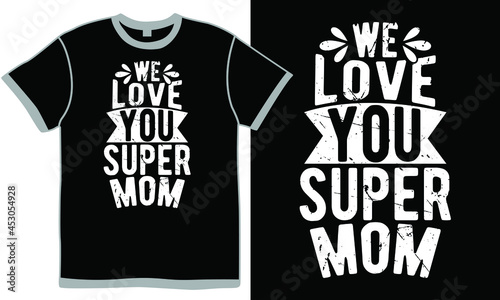 We love super mom, lovely mom design, mothers day lifestyle design, great mom, funny mothers day design 
