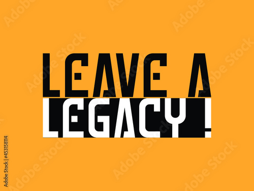 Leave A Legacy ! Typography Text Design on Yellow Background