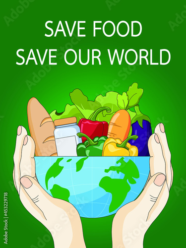 Save food save our world. Eco friendly environment concept to planet or reduce global warming for behavior responsible eating and stop wasting food. Human hands holding earth globe put food. 