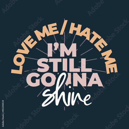 Inspiring Workout and Fitness Gym Motivation Quote Illustration Sign. Creative Strong Sport Vector Rough Typography Grunge Wallpaper Poster. Motivational Quote. Love me / hate me, I'm still gonna shin