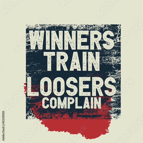Inspiring Workout and Fitness Gym Motivation Quote Illustration Sign. Creative Strong Sport Vector Rough Typography Grunge Wallpaper Poster. Motivational Quote. Winners train looser complain.