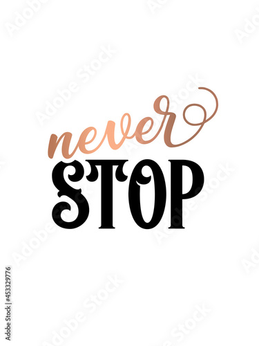 Inspirational quote handwritten with black ink and brush  custom lettering for posters  t-shirts and cards. Modern lettering quote poster.  Never Stop.