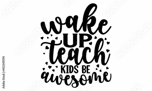 Wake up teach kids be awesome, school design, Teacher gift, School vector, Teacher Shirt vector, typography Design