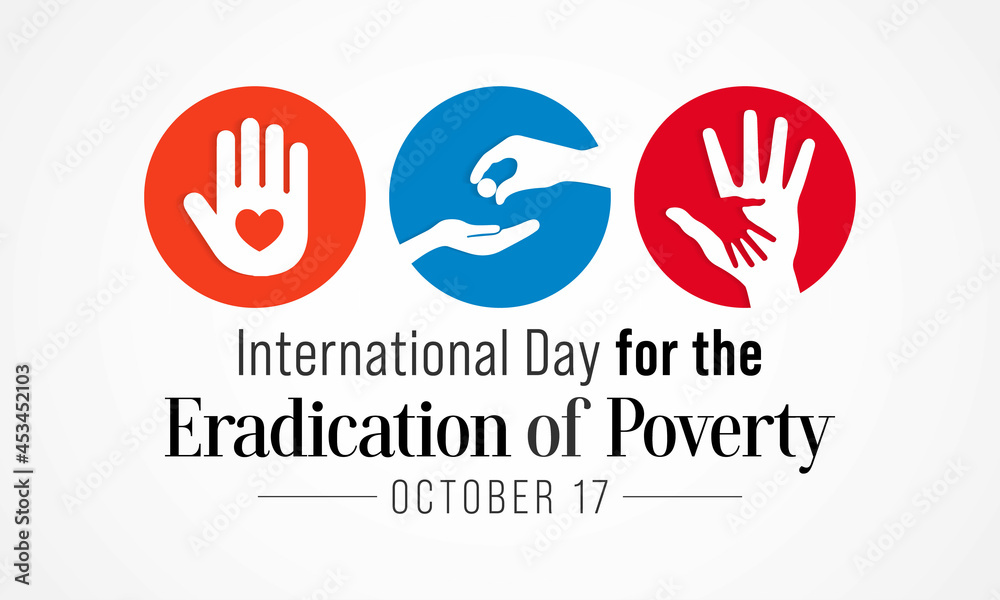 International day for the Eradication of Poverty is observed each year on October 17, it promotes dialogue and understanding between people living in poverty and their communities and society at large International day for the Eradication of Poverty is observed each year on October 17, it promotes dialogue and understanding between people living in poverty and their communities and society at large
