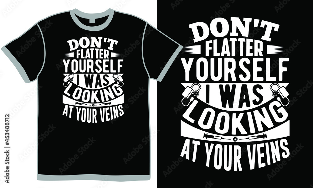 don't flatter yourself i was looking at your veins, medical scrubs, pandemic - illness hospital corridor, medical clinic, nursing home design t shirt don't flatter yourself i was looking at your veins, medical scrubs, pandemic - illness hospital corridor, medical clinic, nursing home design t shirt
