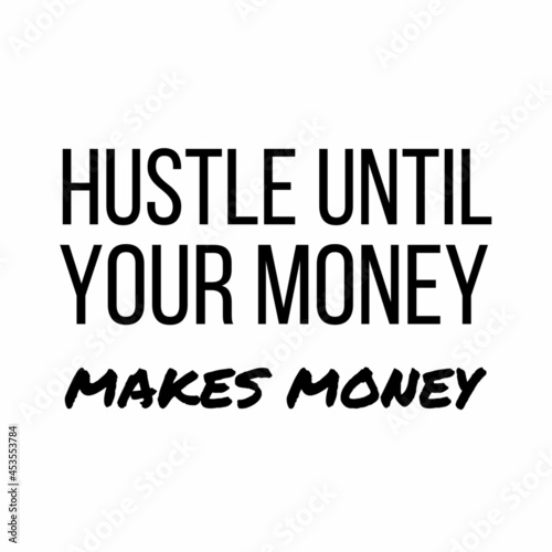 Hustle until your money makes money: Motivational and inspirational quote for social media post.