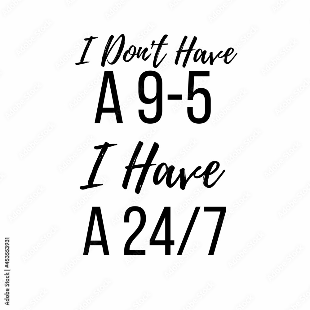 Plakat I don't have a 9-5 I have a 24/7: Motivational and inspirational quote for social media post.