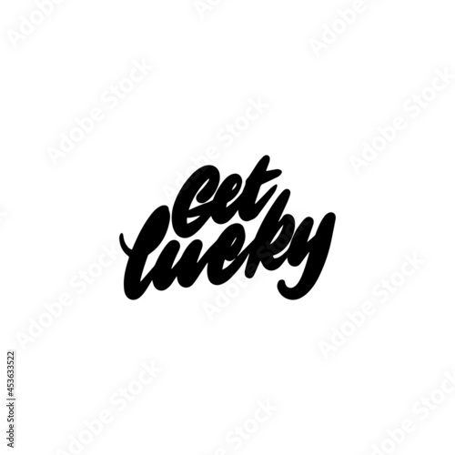 Handwritten phrase GET LUCKY for printing on T-shirts, mugs, bags, pillows. Vector illustration.