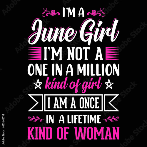 I'm a June Girl I'm not a one in a million kind of girl I am a once in a lifetime kind of woman - Typographic vector t shirt design for girls