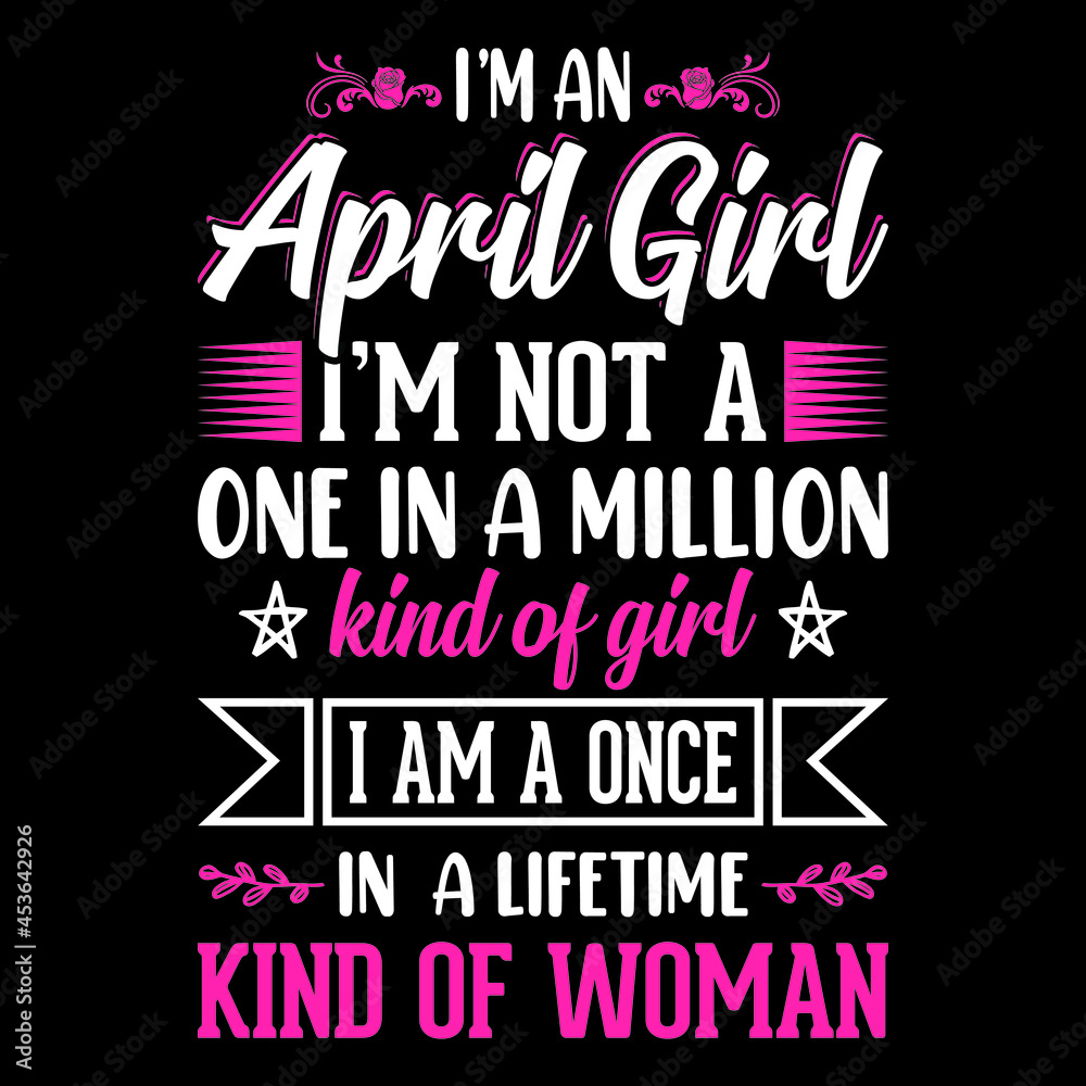 I'm an April Girl I'm not a one in a million kind of girl I am a once in a lifetime kind of woman - Typographic vector t shirt design for girls