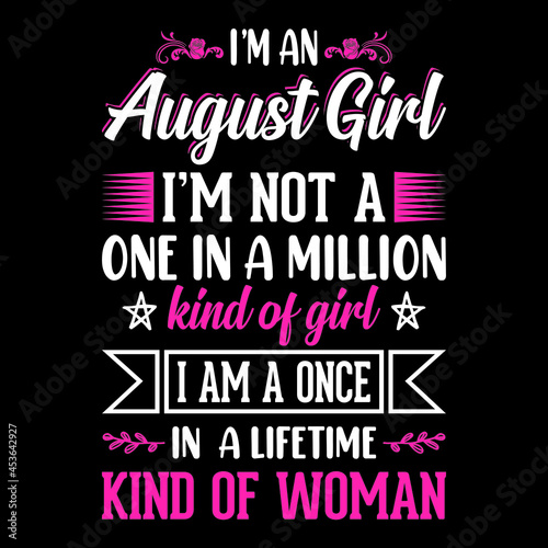 I'm an August Girl I'm not a one in a million kind of girl I am a once in a lifetime kind of woman - Typographic vector t shirt design for girls