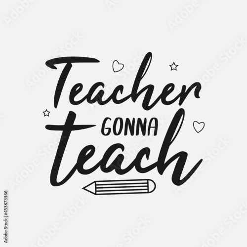 teacher gonna teach lettering, teachers day quotes for sign, greeting card, t shirt and much more
